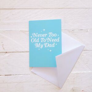 Never Too Old To Need My Dad Card by Sadler Jones